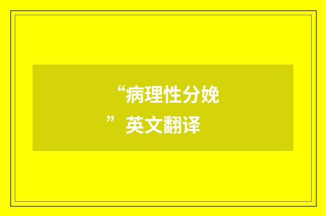 “病理性分娩”英文翻译