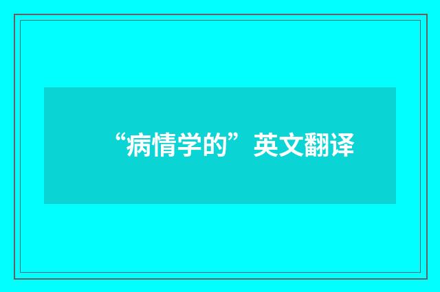 “病情学的”英文翻译