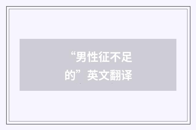 “男性征不足的”英文翻译