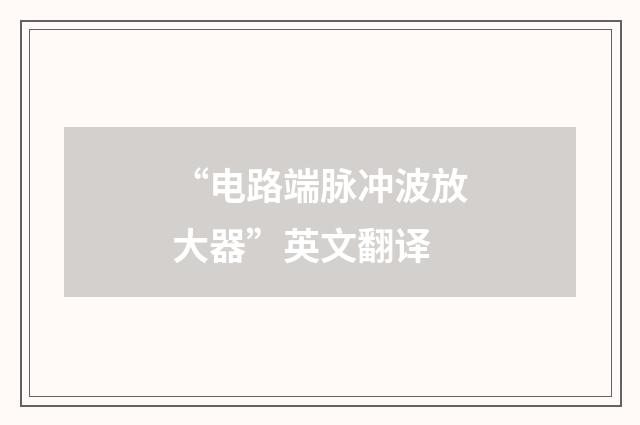 “电路端脉冲波放大器”英文翻译