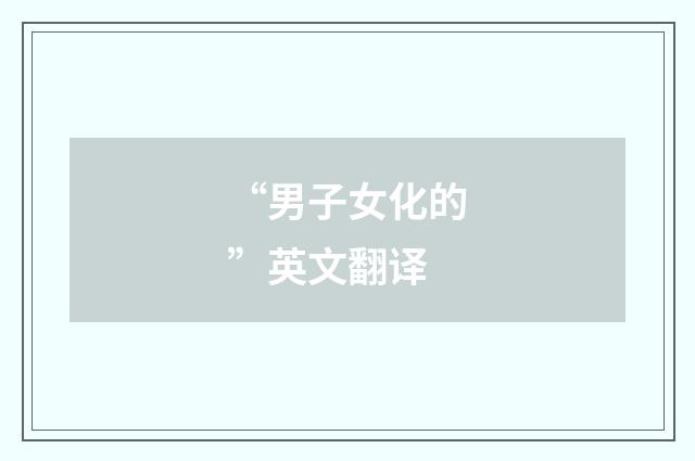 “男子女化的”英文翻译