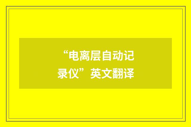 “电离层自动记录仪”英文翻译