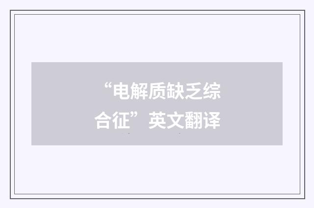 “电解质缺乏综合征”英文翻译