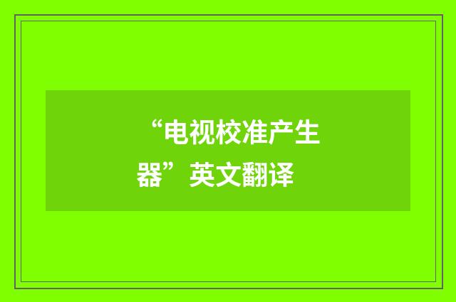 “电视校准产生器”英文翻译