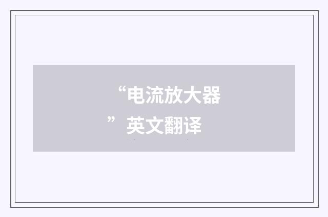 “电流放大器”英文翻译