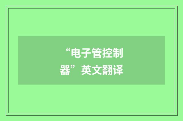 “电子管控制器”英文翻译