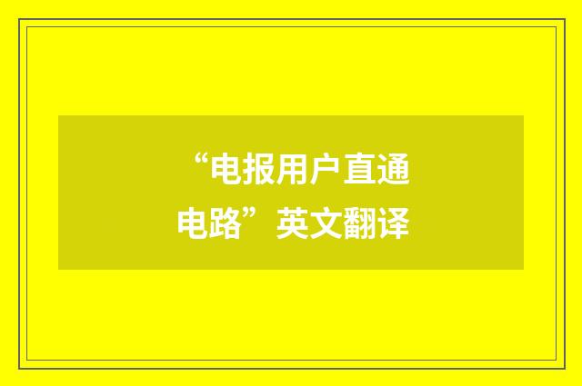 “电报用户直通电路”英文翻译