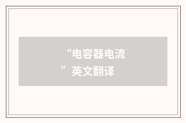 “电容器电流”英文翻译