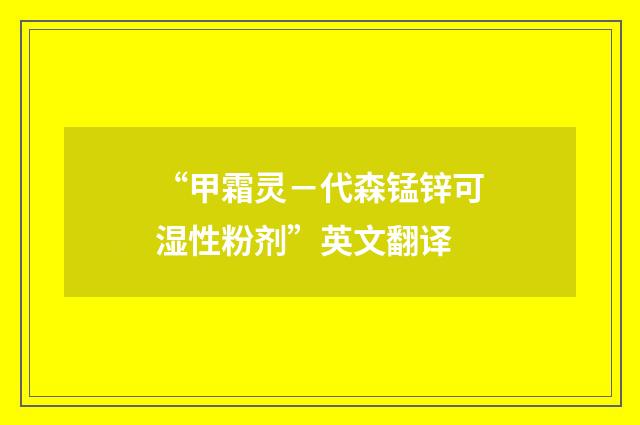 “甲霜灵－代森锰锌可湿性粉剂”英文翻译