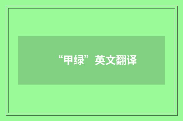 “甲绿”英文翻译