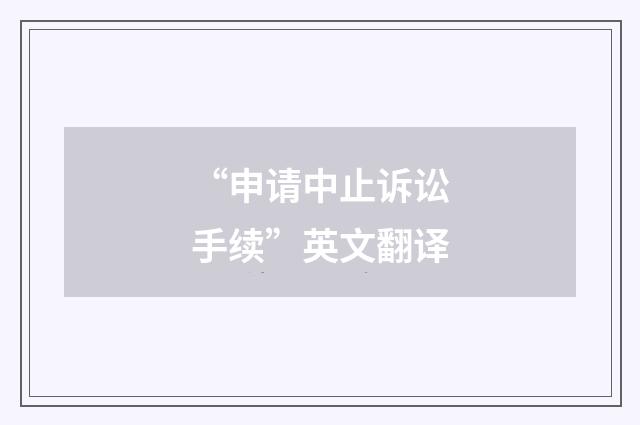 “申请中止诉讼手续”英文翻译