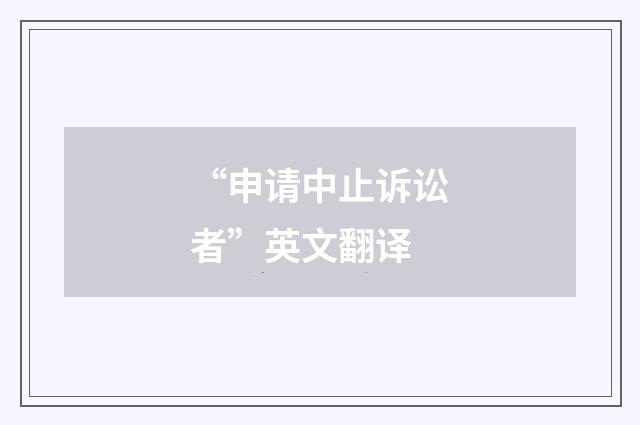 “申请中止诉讼者”英文翻译