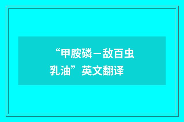 “甲胺磷－敌百虫乳油”英文翻译