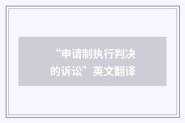 “申请制执行判决的诉讼”英文翻译