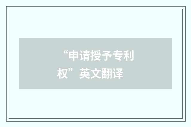 “申请授予专利权”英文翻译