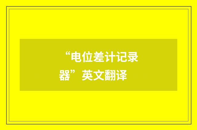 “电位差计记录器”英文翻译