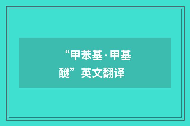 “甲苯基·甲基醚”英文翻译