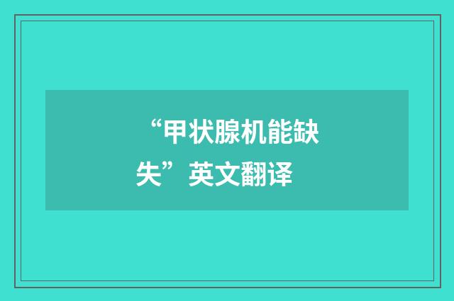 “甲状腺机能缺失”英文翻译