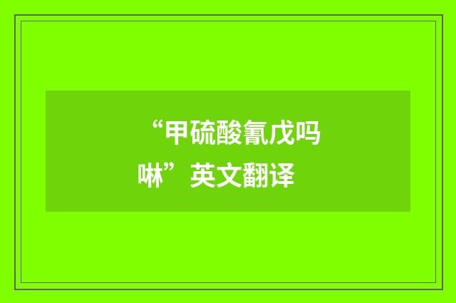“甲硫酸氰戊吗啉”英文翻译