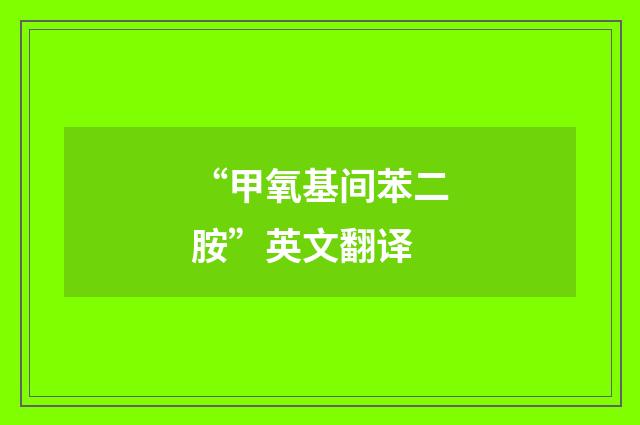 “甲氧基间苯二胺”英文翻译