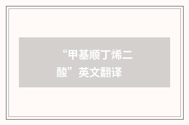 “甲基顺丁烯二酸”英文翻译