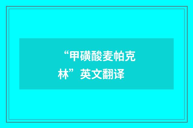 “甲磺酸麦帕克林”英文翻译