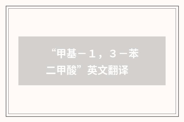“甲基－１，３－苯二甲酸”英文翻译