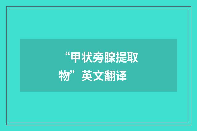 “甲状旁腺提取物”英文翻译
