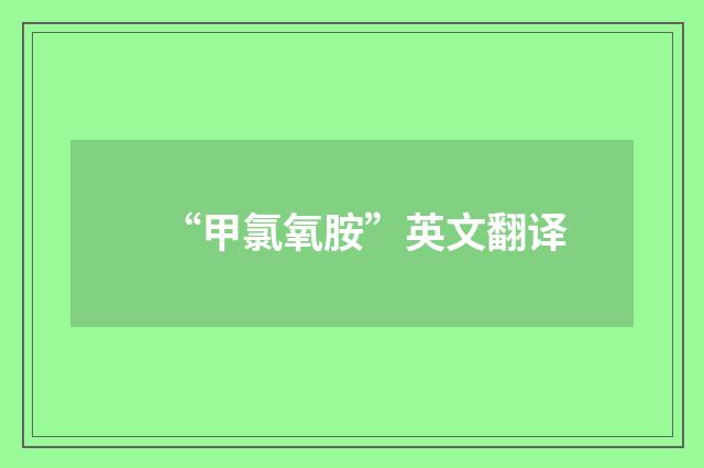 “甲氯氧胺”英文翻译