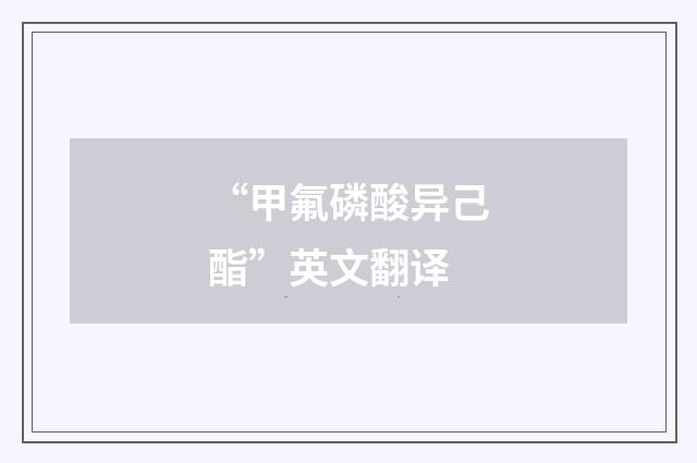 “甲氟磷酸异己酯”英文翻译