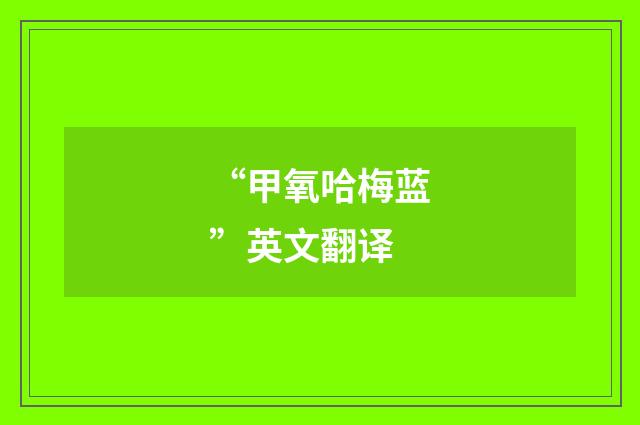 “甲氧哈梅蓝”英文翻译