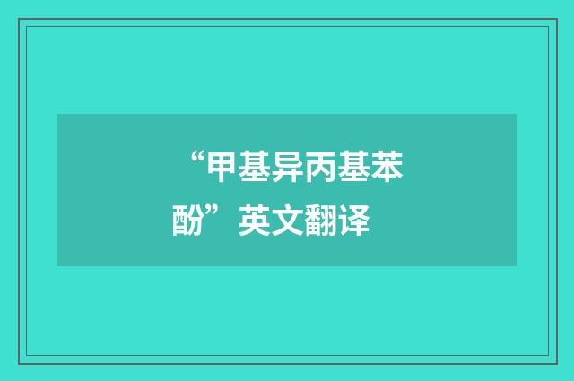 “甲基异丙基苯酚”英文翻译