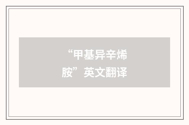 “甲基异辛烯胺”英文翻译
