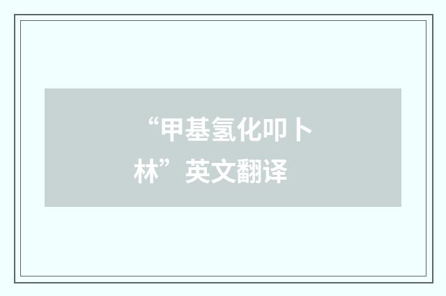 “甲基氢化叩卜林”英文翻译