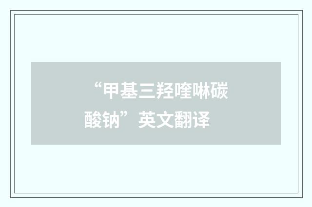 “甲基三羟喹啉碳酸钠”英文翻译