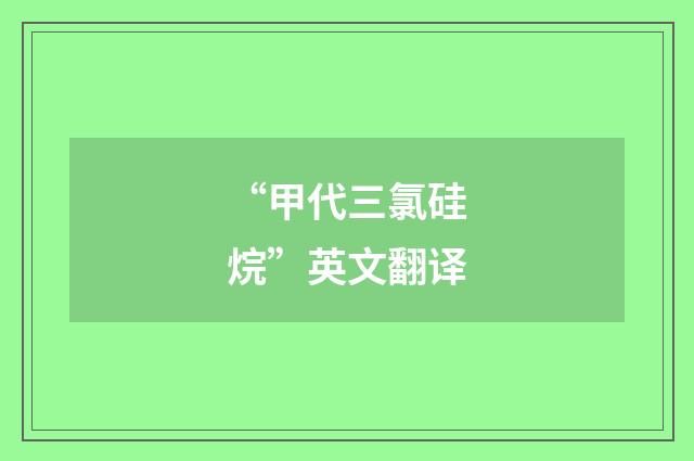 “甲代三氯硅烷”英文翻译
