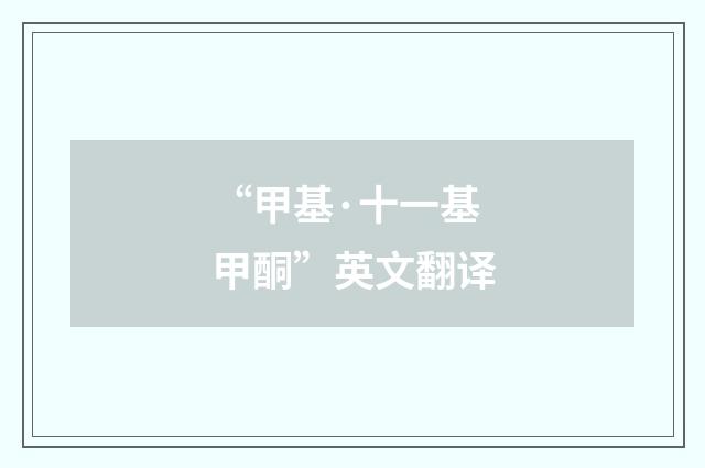 “甲基·十一基甲酮”英文翻译