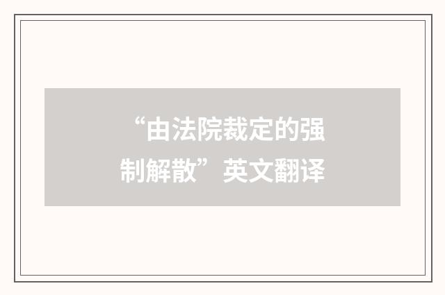 “由法院裁定的强制解散”英文翻译