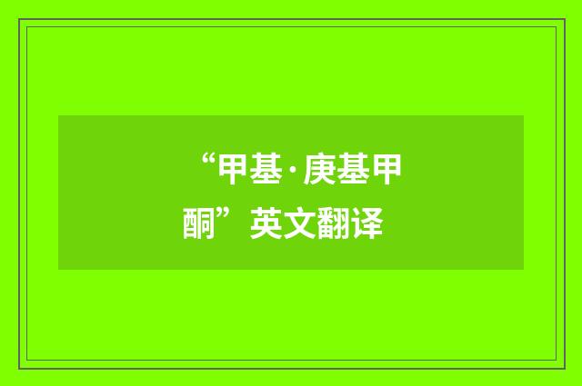 “甲基·庚基甲酮”英文翻译