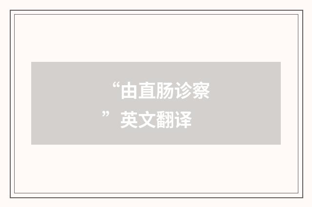 “由直肠诊察”英文翻译