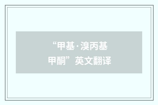 “甲基·溴丙基甲酮”英文翻译