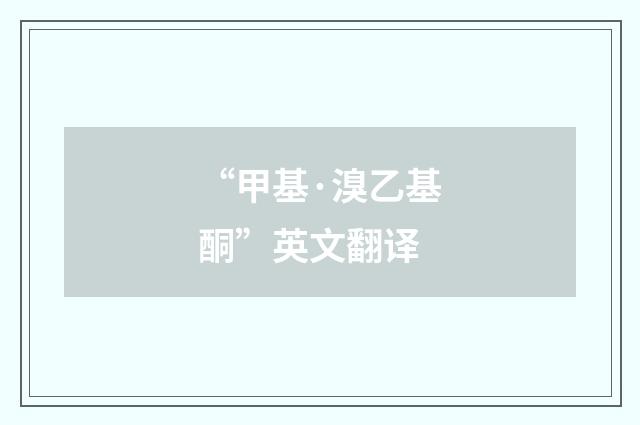 “甲基·溴乙基酮”英文翻译