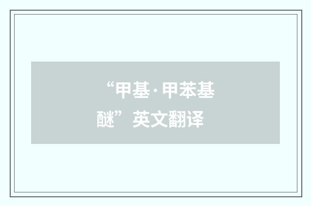 “甲基·甲苯基醚”英文翻译