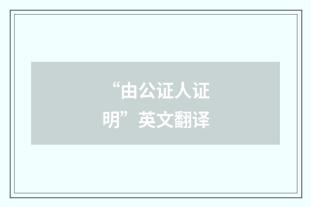 “由公证人证明”英文翻译