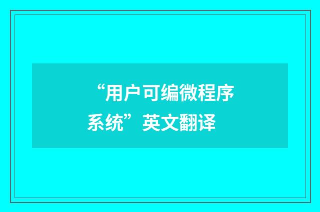 “用户可编微程序系统”英文翻译