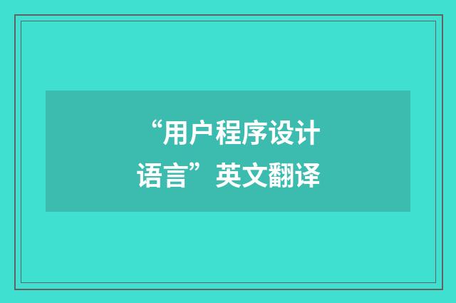 “用户程序设计语言”英文翻译