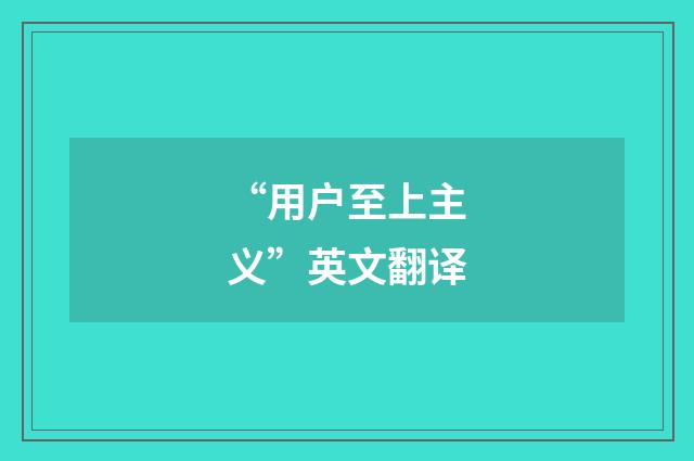 “用户至上主义”英文翻译