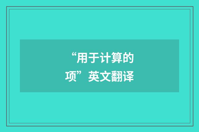 “用于计算的项”英文翻译