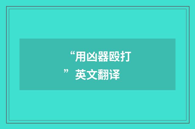“用凶器殴打”英文翻译