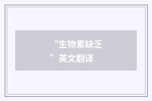 “生物素缺乏”英文翻译